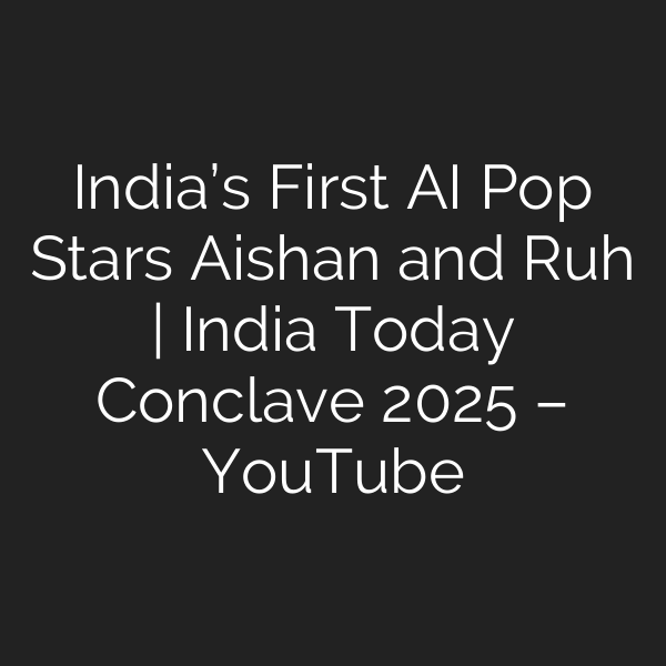 India’s First AI Pop Stars Aishan and Ruh | India Today Conclave 2025 – YouTube