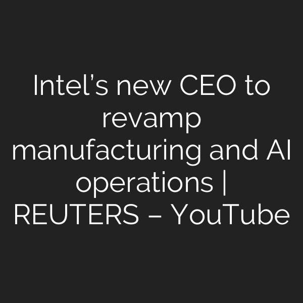 Intel’s new CEO to revamp manufacturing and AI operations | REUTERS – YouTube