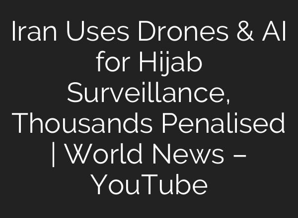 Iran Uses Drones & AI for Hijab Surveillance, Thousands Penalised | World News – YouTube