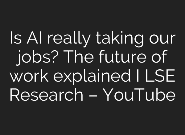 Is AI really taking our jobs? The future of work explained I LSE Research – YouTube