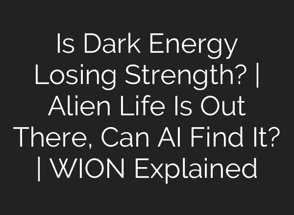 Is Dark Energy Losing Strength? | Alien Life Is Out There, Can AI Find It? | WION Explained
