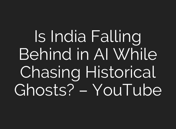 Is India Falling Behind in AI While Chasing Historical Ghosts? – YouTube