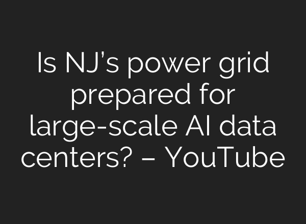 Is NJ’s power grid prepared for large-scale AI data centers? – YouTube