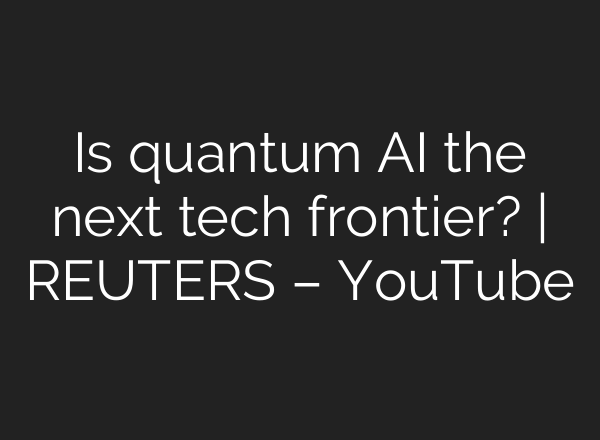 Is quantum AI the next tech frontier? | REUTERS – YouTube