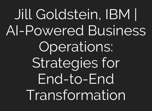 Jill Goldstein, IBM | AI-Powered Business Operations: Strategies for End-to-End Transformation
