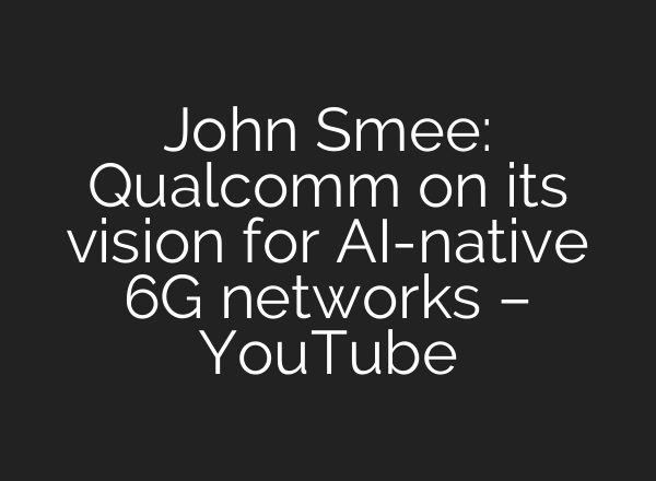 John Smee: Qualcomm on its vision for AI-native 6G networks – YouTube