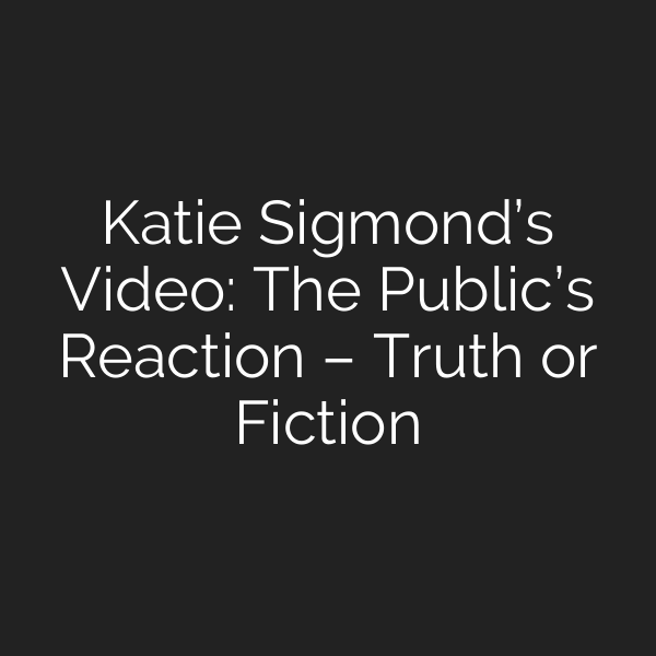 Katie Sigmond’s Video: The Public’s Reaction – Truth or Fiction