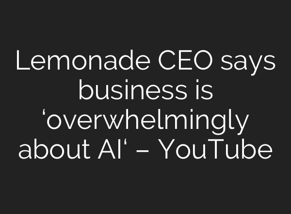 Lemonade CEO says business is ‘overwhelmingly about AI‘ – YouTube