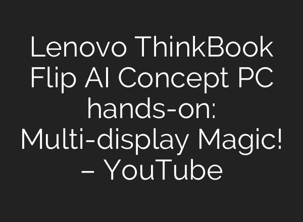 Lenovo ThinkBook Flip AI Concept PC hands-on: Multi-display Magic! – YouTube