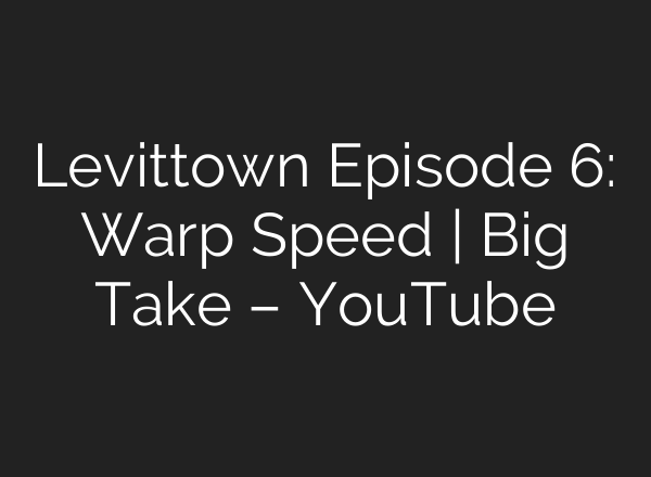 Levittown Episode 6: Warp Speed | Big Take – YouTube