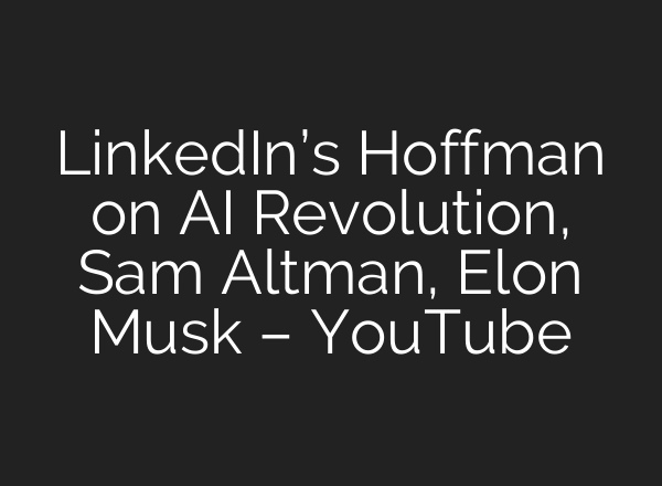 LinkedIn’s Hoffman on AI Revolution, Sam Altman, Elon Musk – YouTube