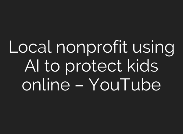 Local nonprofit using AI to protect kids online – YouTube