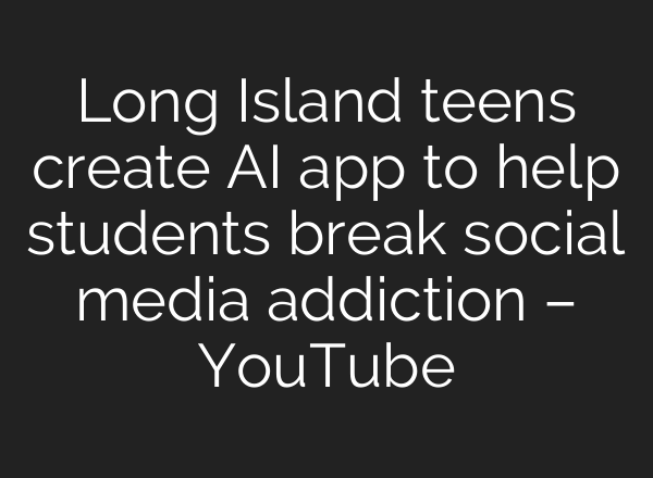 Long Island teens create AI app to help students break social media addiction – YouTube