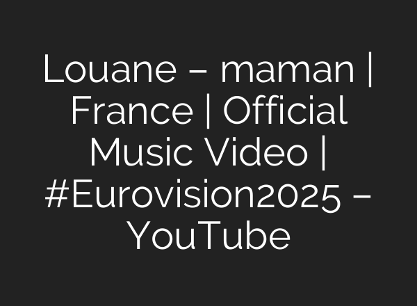 Louane – maman | France | Official Music Video | #Eurovision2025 – YouTube