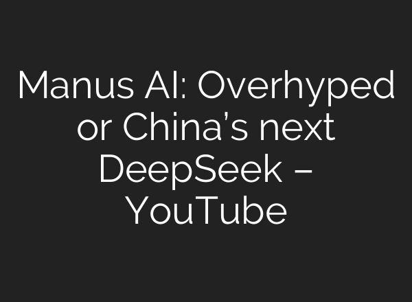 Manus AI: Overhyped or China’s next DeepSeek – YouTube