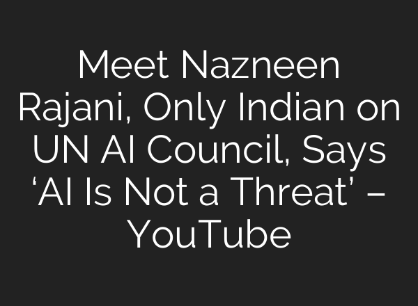 Meet Nazneen Rajani, Only Indian on UN AI Council, Says ‘AI Is Not a Threat’ – YouTube