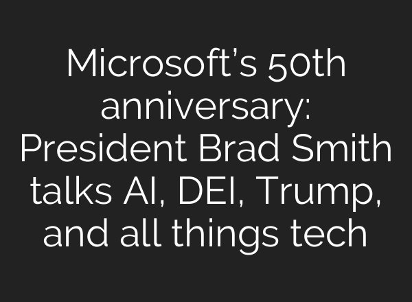 Microsoft’s 50th anniversary: President Brad Smith talks AI, DEI, Trump, and all things tech