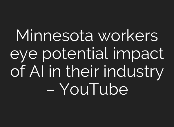 Minnesota workers eye potential impact of AI in their industry – YouTube