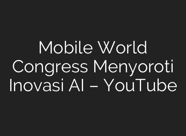 Mobile World Congress Menyoroti Inovasi AI – YouTube