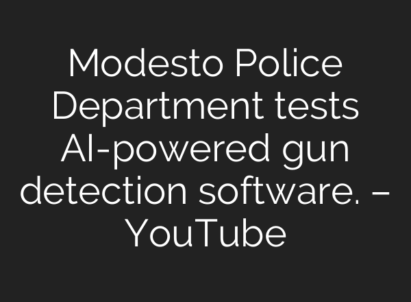 Modesto Police Department tests AI-powered gun detection software. – YouTube
