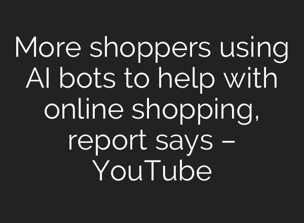 More shoppers using AI bots to help with online shopping, report says – YouTube