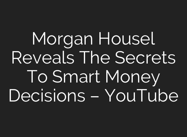 Morgan Housel Reveals The Secrets To Smart Money Decisions – YouTube