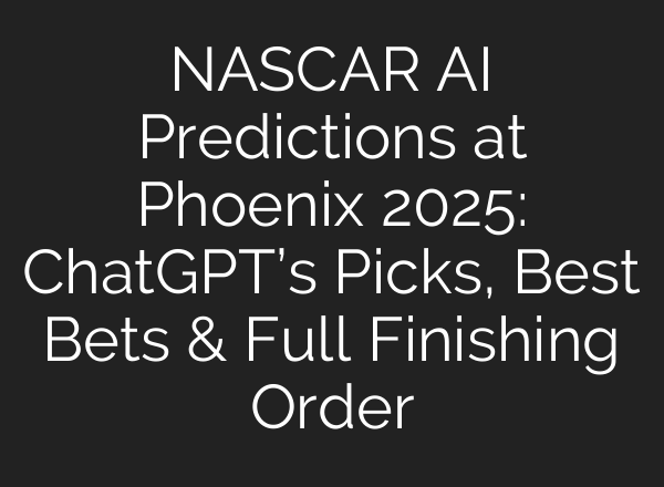 NASCAR AI Predictions at Phoenix 2025: ChatGPT’s Picks, Best Bets & Full Finishing Order