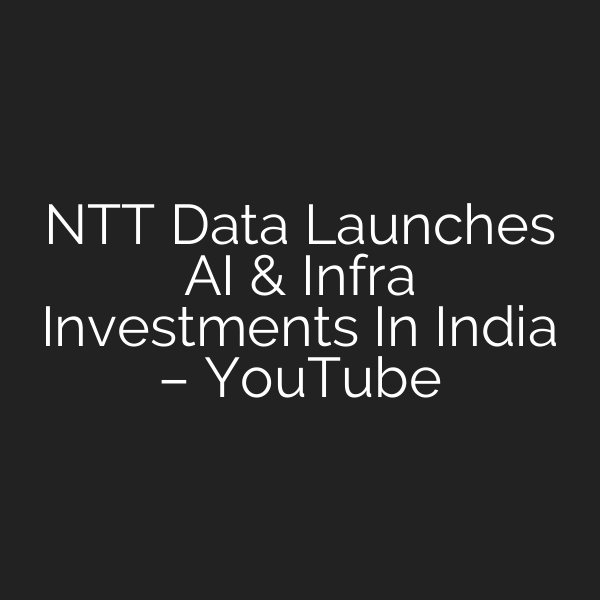 NTT Data Launches AI & Infra Investments In India – YouTube