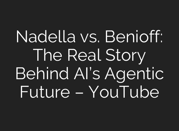 Nadella vs. Benioff: The Real Story Behind AI’s Agentic Future – YouTube