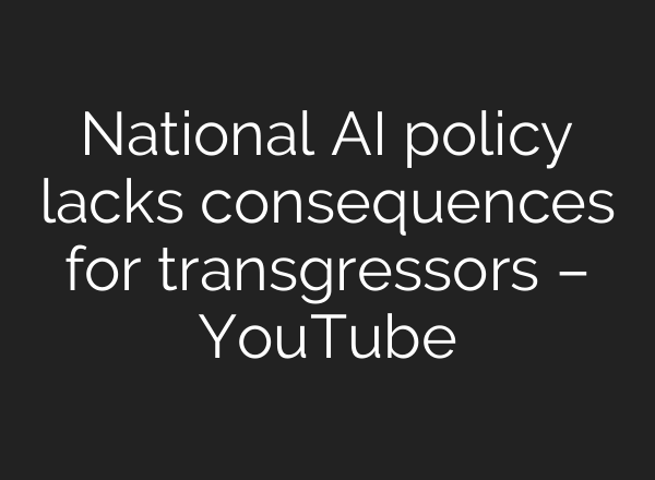 National AI policy lacks consequences for transgressors – YouTube