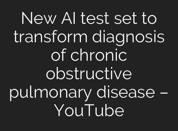 New AI test set to transform diagnosis of chronic obstructive pulmonary disease – YouTube