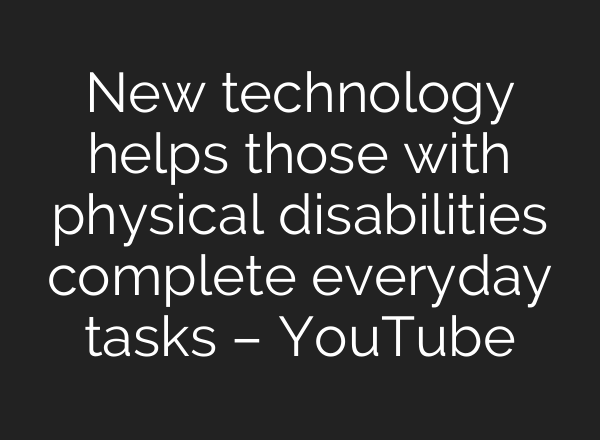 New technology helps those with physical disabilities complete everyday tasks – YouTube