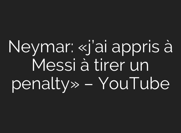 Neymar: «j’ai appris à Messi à tirer un penalty» – YouTube