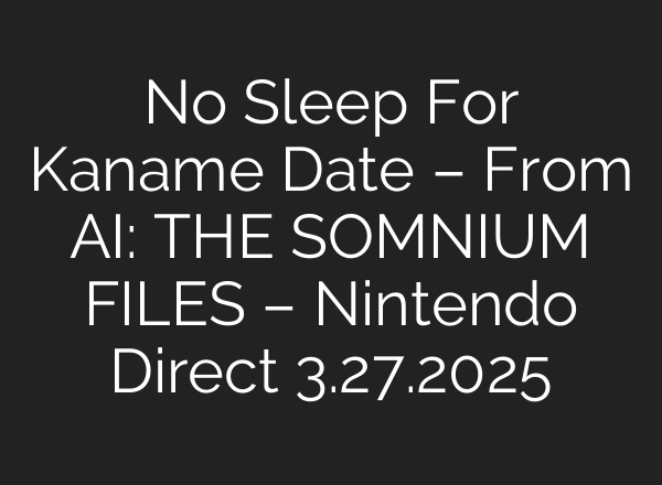 No Sleep For Kaname Date – From AI: THE SOMNIUM FILES – Nintendo Direct 3.27.2025