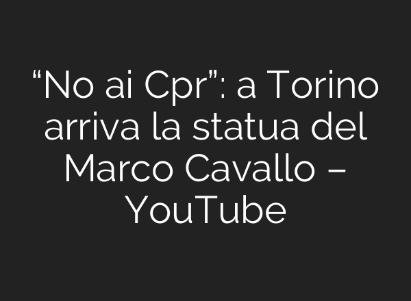 “No ai Cpr”: a Torino arriva la statua del Marco Cavallo – YouTube