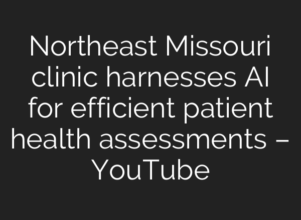 Northeast Missouri clinic harnesses AI for efficient patient health assessments – YouTube