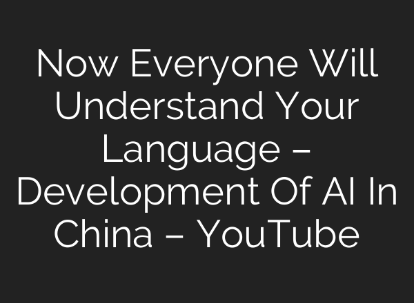 Now Everyone Will Understand Your Language – Development Of AI In China – YouTube