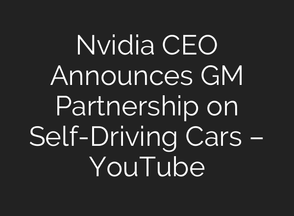 Nvidia CEO Announces GM Partnership on Self-Driving Cars – YouTube