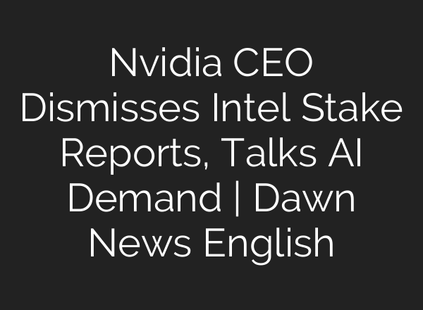 Nvidia CEO Dismisses Intel Stake Reports, Talks AI Demand | Dawn News English