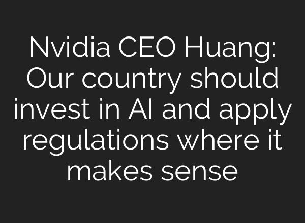 Nvidia CEO Huang: Our country should invest in AI and apply regulations where it makes sense