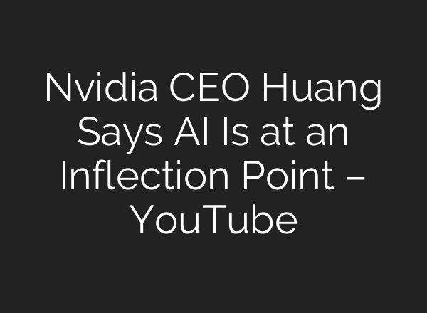 Nvidia CEO Huang Says AI Is at an Inflection Point – YouTube