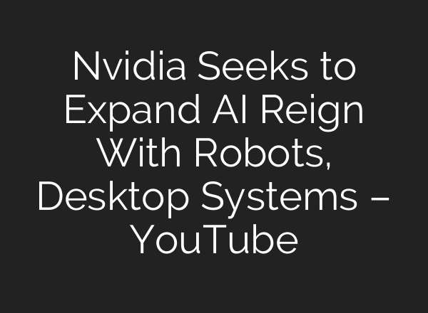 Nvidia Seeks to Expand AI Reign With Robots, Desktop Systems – YouTube