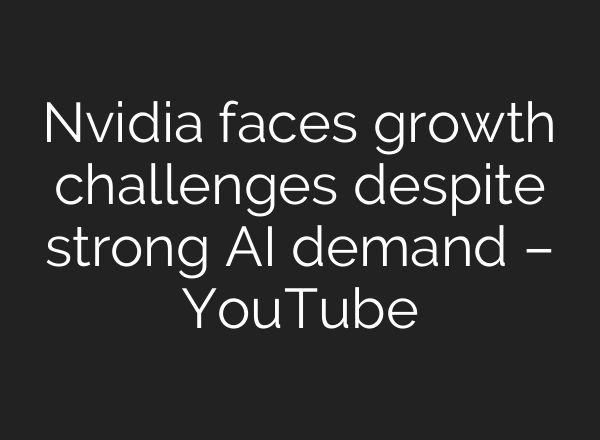 Nvidia faces growth challenges despite strong AI demand – YouTube