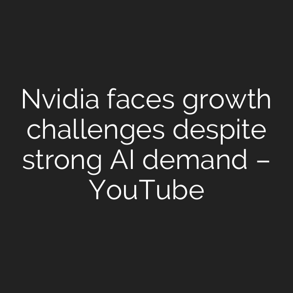 Nvidia faces growth challenges despite strong AI demand – YouTube