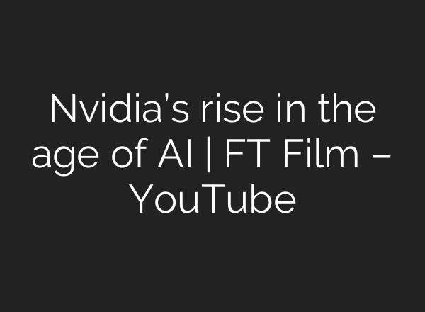 Nvidia’s rise in the age of AI | FT Film – YouTube