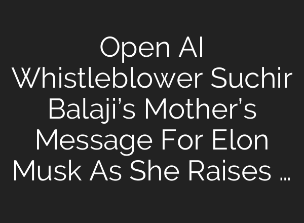 Open AI Whistleblower Suchir Balaji’s Mother’s Message For Elon Musk As She Raises …
