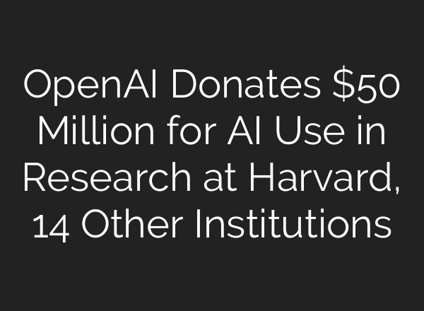 OpenAI Donates $50 Million for AI Use in Research at Harvard, 14 Other Institutions