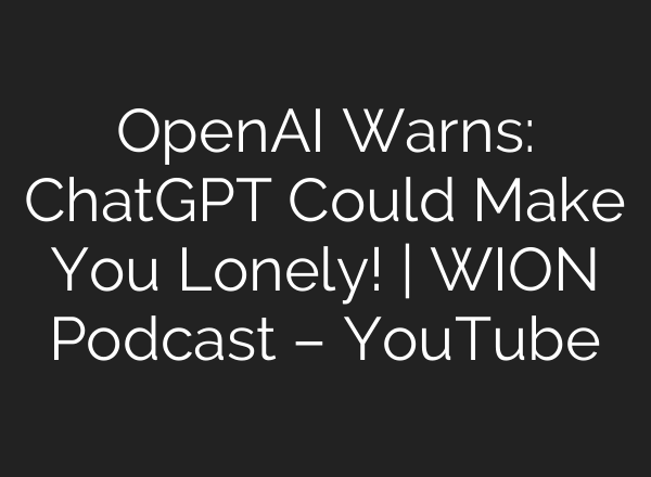 OpenAI Warns: ChatGPT Could Make You Lonely! | WION Podcast – YouTube