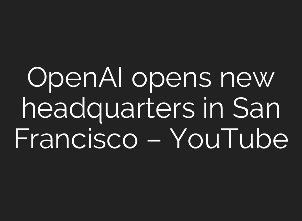 OpenAI opens new headquarters in San Francisco – YouTube