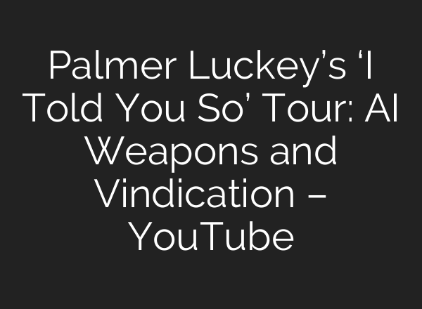 Palmer Luckey’s ‘I Told You So’ Tour: AI Weapons and Vindication – YouTube